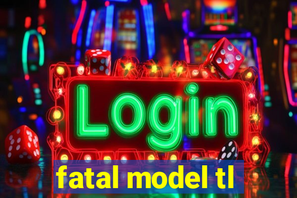 fatal model tl